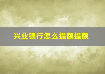 兴业银行怎么提额提额