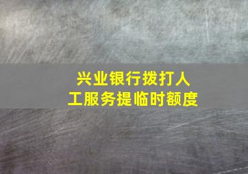 兴业银行拨打人工服务提临时额度