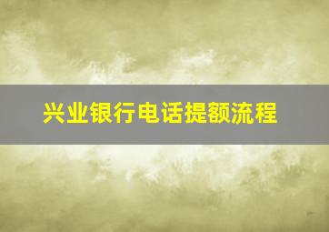 兴业银行电话提额流程