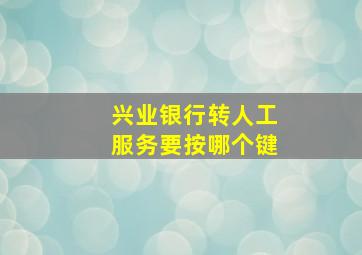 兴业银行转人工服务要按哪个键