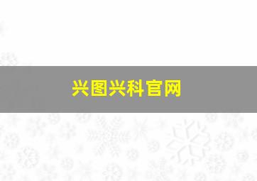 兴图兴科官网