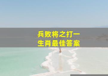 兵败将之打一生肖最佳答案