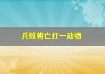 兵败将亡打一动物