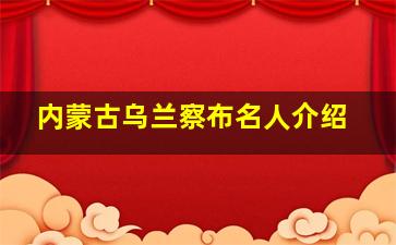 内蒙古乌兰察布名人介绍