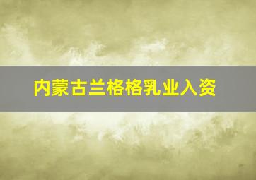 内蒙古兰格格乳业入资