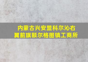 内蒙古兴安盟科尔沁右翼前旗额尔格图镇工商所