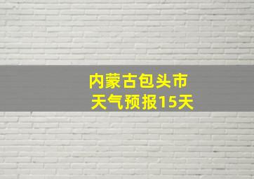 内蒙古包头市天气预报15天