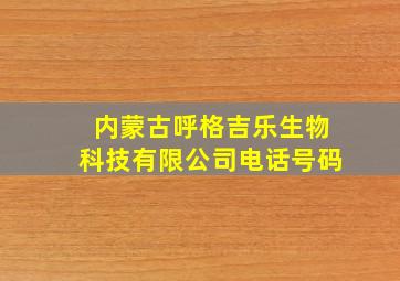 内蒙古呼格吉乐生物科技有限公司电话号码