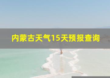 内蒙古天气15天预报查询