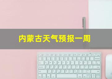 内蒙古天气预报一周