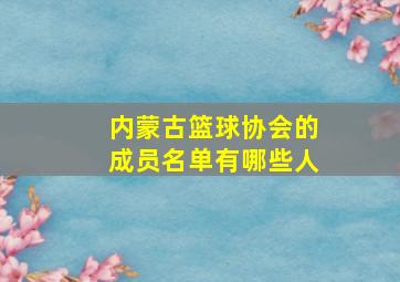 内蒙古篮球协会的成员名单有哪些人