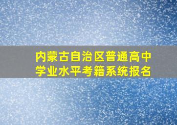 内蒙古自治区普通高中学业水平考籍系统报名