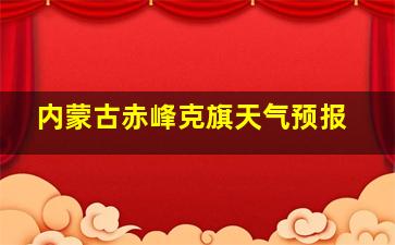 内蒙古赤峰克旗天气预报