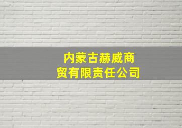 内蒙古赫威商贸有限责任公司