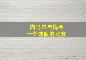 内马尔与梅西一个球队的比赛