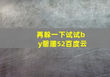 再躲一下试试by罄靥52百度云