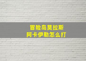 冒险岛莫拉斯阿卡伊勒怎么打