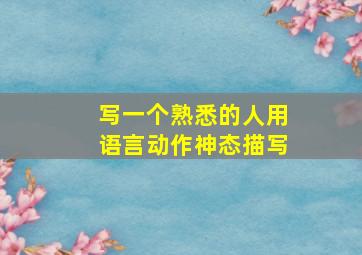 写一个熟悉的人用语言动作神态描写