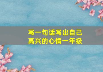 写一句话写出自己高兴的心情一年级