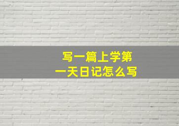 写一篇上学第一天日记怎么写