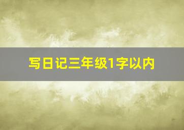 写日记三年级1字以内