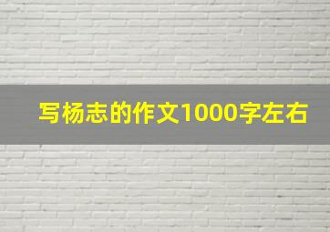 写杨志的作文1000字左右