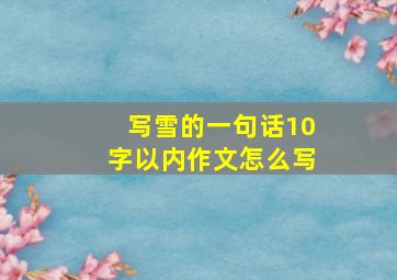 写雪的一句话10字以内作文怎么写