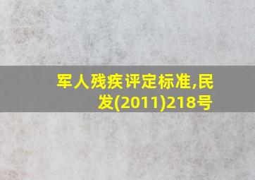 军人残疾评定标准,民发(2011)218号