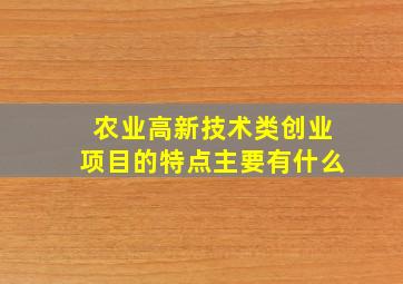 农业高新技术类创业项目的特点主要有什么