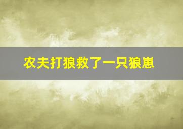 农夫打狼救了一只狼崽