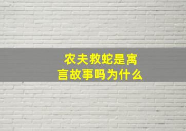 农夫救蛇是寓言故事吗为什么