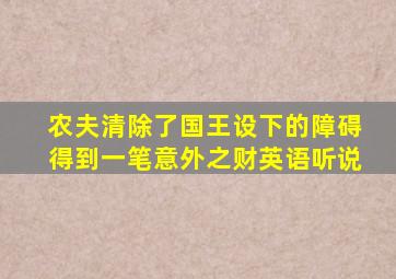 农夫清除了国王设下的障碍得到一笔意外之财英语听说