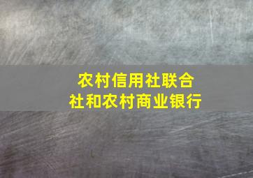 农村信用社联合社和农村商业银行