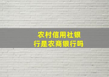 农村信用社银行是农商银行吗