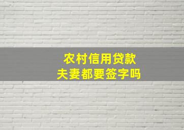 农村信用贷款夫妻都要签字吗