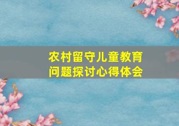 农村留守儿童教育问题探讨心得体会