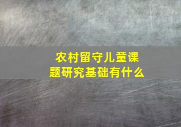 农村留守儿童课题研究基础有什么