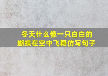 冬天什么像一只白白的蝴蝶在空中飞舞仿写句子