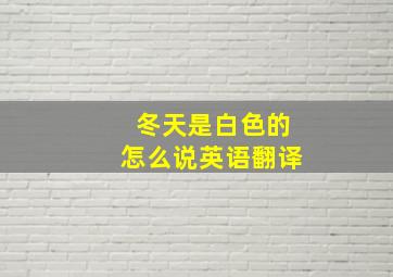 冬天是白色的怎么说英语翻译