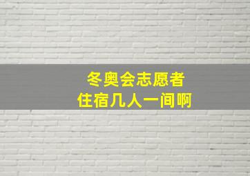 冬奥会志愿者住宿几人一间啊