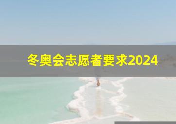 冬奥会志愿者要求2024