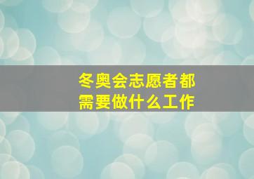 冬奥会志愿者都需要做什么工作