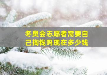 冬奥会志愿者需要自己掏钱吗现在多少钱