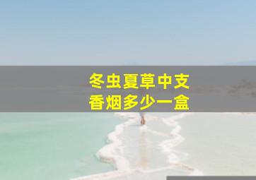 冬虫夏草中支香烟多少一盒