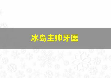 冰岛主帅牙医