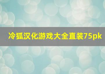 冷狐汉化游戏大全直装75pk