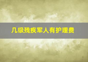 几级残疾军人有护理费