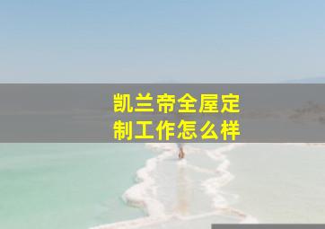 凯兰帝全屋定制工作怎么样