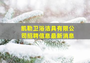 凯勒卫浴洁具有限公司招聘信息最新消息