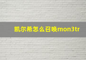 凯尔希怎么召唤mon3tr